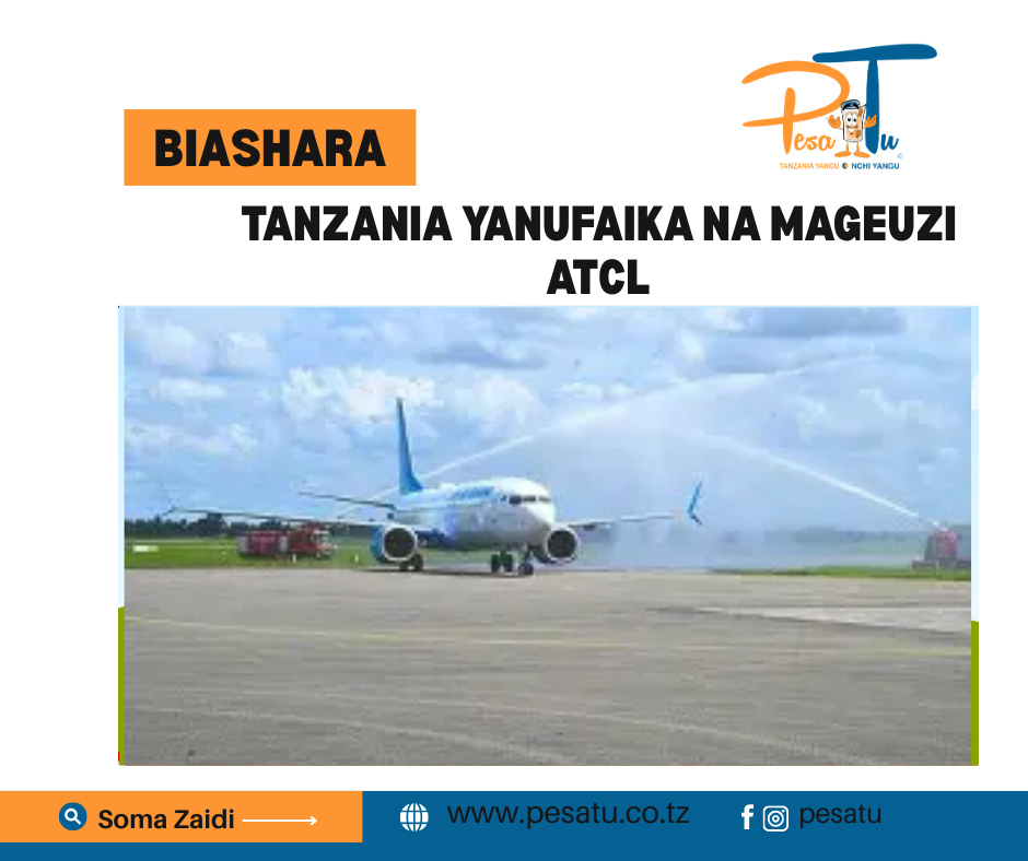 TANZANIA YANUFAIKA NA MAGEUZI ATCL 6 TANZANIA YANUFAIKA NA MAGEUZI ATCL-pesatu.co.tz