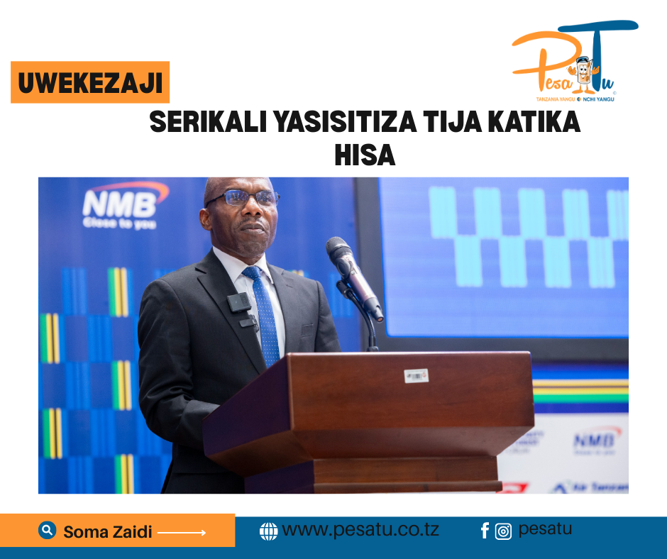 SERIKALI YASISITIZA TIJA KATIKA HISA -pesatu.co.tz