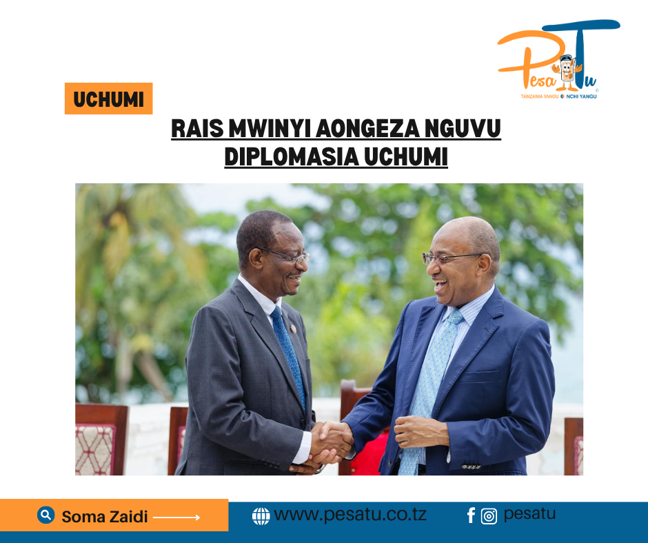 RAIS MWINYI AONGEZA NGUVU DIPLOMASIA UCHUMI -pesatu.co.tz