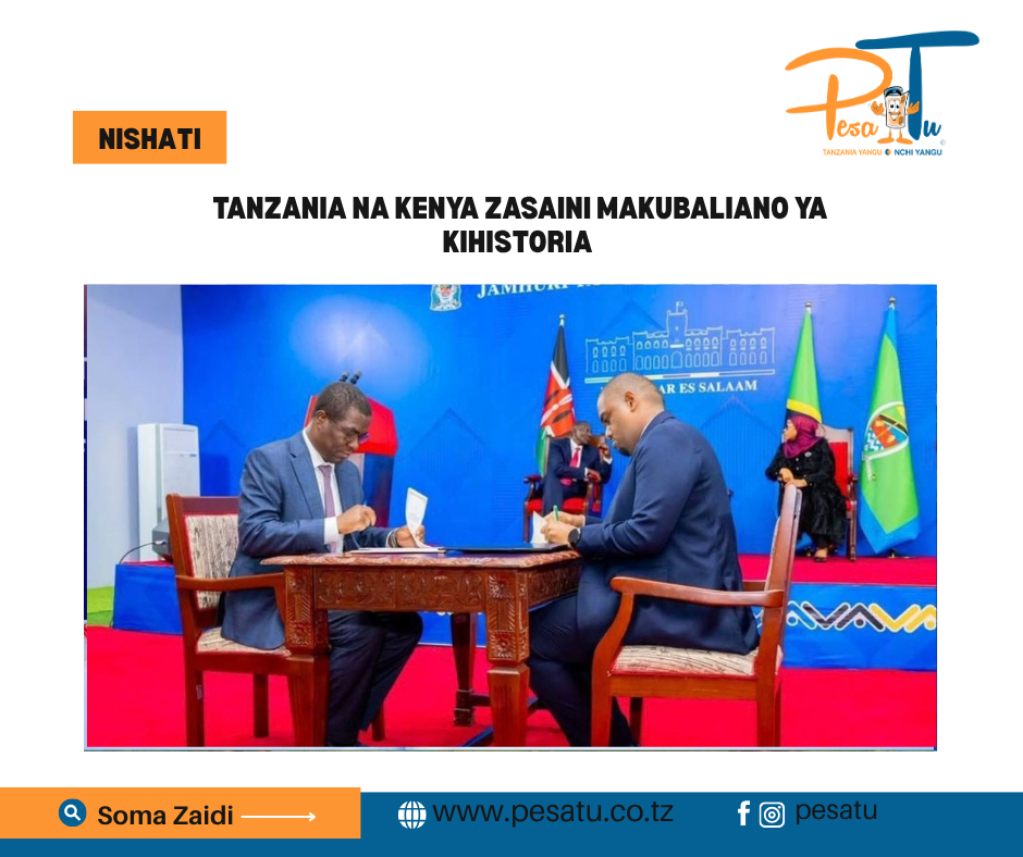 TANZANIA NA KENYA ZASAINI MAKUBALIANO YA KIHISTORIA -Pesatu.co.tz