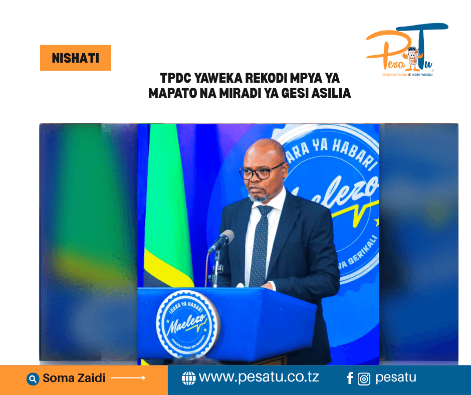 TPDC YAWEKA REKODI MPYA YA MAPATO NA MIRADI YA GESI ASILIA-pesatu.co.tz