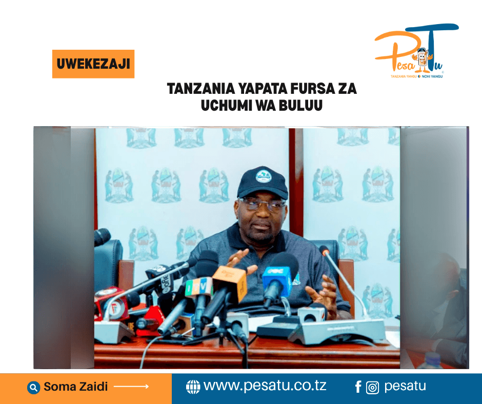 TANZANIA YAPATA FURSA ZA UCHUMI WA BULUU 1 TANZANIA YAPATA FURSA ZA UCHUMI WA BULUU-pesatu.co.tz
